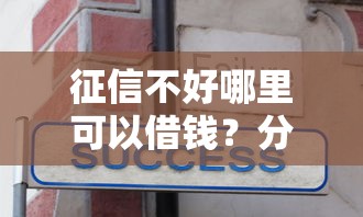征信不好哪里可以借钱？分享6个6千元无门槛私借平台