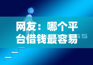 网友:哪个平台借钱最容易通过?求介绍几款网上借钱平台好最正规 网友:哪个平台借钱最容易通过?求介绍几款网上借钱平台好最正规