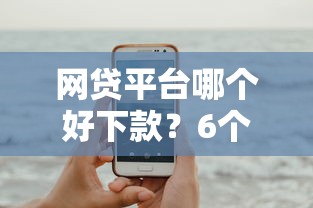 网贷平台哪个好下款？6个平台试试看哪个能下款