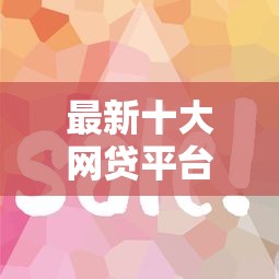 最新十大网贷平台容易通过并安全借到款，专治网贷平台哪个好下款