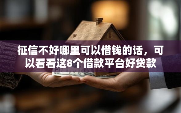 征信不好哪里可以借钱的话,可以看看这8个借款平台好贷款 征信不好哪里可以借钱的话,可以看看这8个借款平台好贷款
