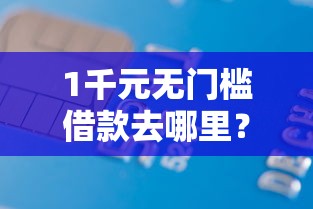 1千元无门槛借款去哪里？征信不好哪里可以借钱看这8个平台