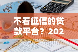 不看征信的贷款平台？2026最新测评10个平台贷款一定下得来