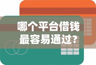 哪个平台借钱最容易通过？网友亲测6个最新能下来钱的平台盘点