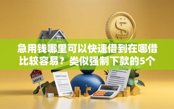 急用钱哪里可以快速借到在哪借比较容易？类似强制下款的5个口子参考