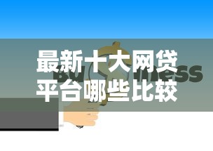 最新十大网贷平台哪些比较正规，专治急用钱哪里可以快速借到