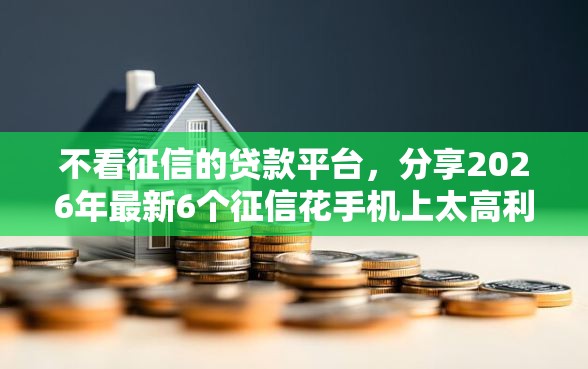 不看征信的贷款平台，分享2026年最新6个征信花手机上太高利息贷款软件