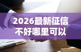 2026最新征信不好哪里可以借钱（支持微信），7个网贷平台好借钱无私分享