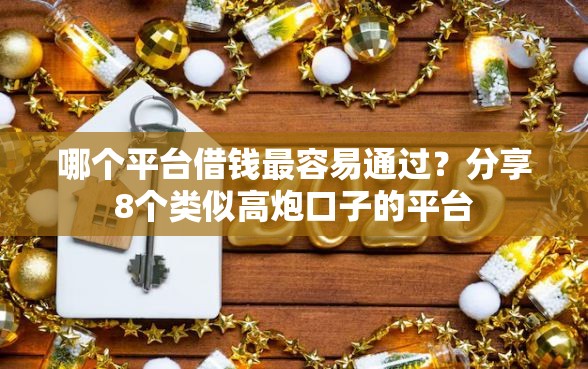 哪个平台借钱最容易通过？分享8个类似高炮口子的平台