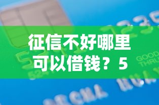 征信不好哪里可以借钱？5千元无门槛借款平台推荐，8个借钱不看征信不查负债的平台盘点