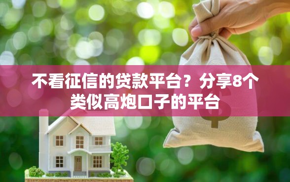 不看征信的贷款平台？分享8个类似高炮口子的平台