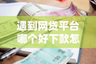 遇到网贷平台哪个好下款怎么办？或可尝试这7个平台贷款利息低