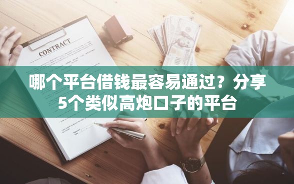 哪个平台借钱最容易通过？分享5个类似高炮口子的平台