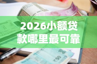2026小额贷款哪里最可靠，差2000元就选这6个平台