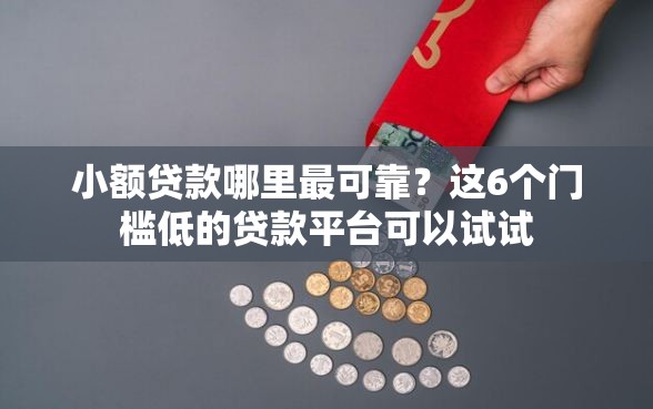 小额贷款哪里最可靠？这6个门槛低的贷款平台可以试试