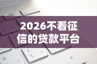 2026不看征信的贷款平台，差1万元就选这7个平台