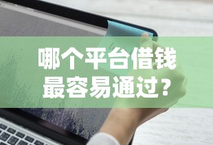 哪个平台借钱最容易通过？2026最新测评10个好借钱平台