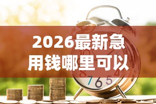 2026最新急用钱哪里可以快速借到，总结十个腾讯贷款平台！