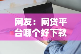 网友：网贷平台哪个好下款？求介绍几款好用的借钱平台