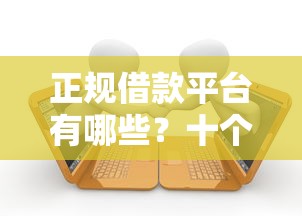 正规借款平台有哪些？十个逾期也不怕的借钱正规平台