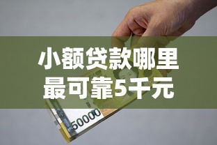 小额贷款哪里最可靠5千元无门槛本月借款平台力荐！分享小额网贷口子5千元无门槛借款