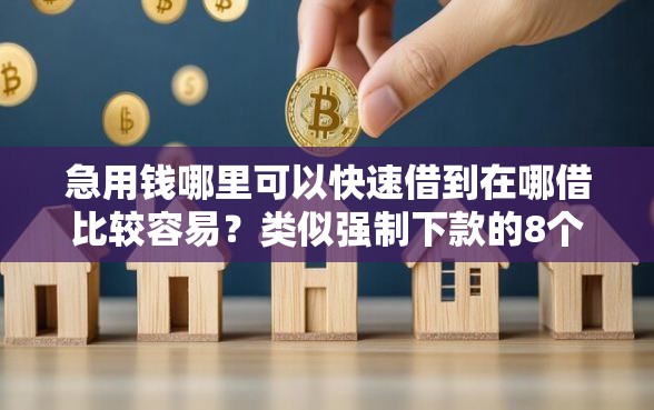 急用钱哪里可以快速借到在哪借比较容易？类似强制下款的8个口子参考
