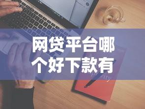 网贷平台哪个好下款有哪些？6个正规的网贷平台推荐给你