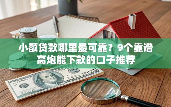 小额贷款哪里最可靠？9个靠谱高炮能下款的口子推荐