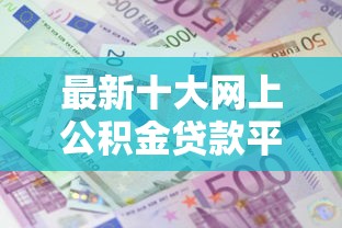 最新十大网上公积金贷款平台，专治征信不好哪里可以借钱