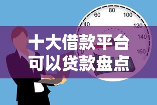 十大借款平台可以贷款盘点，解决征信不好哪里可以借钱的问题