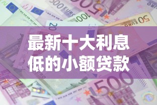 最新十大利息低的小额贷款平台，专治网贷平台哪个好下款