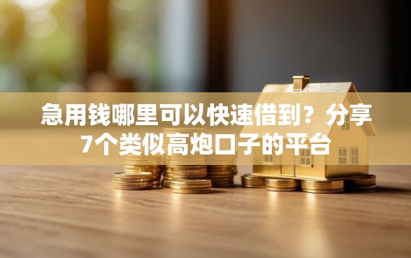 急用钱哪里可以快速借到？分享7个类似高炮口子的平台