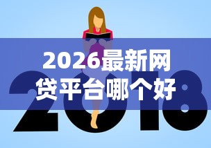 2026最新网贷平台哪个好下款，总结十个平台贷款额度高！