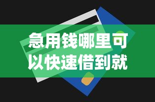 急用钱哪里可以快速借到就选这5个6千元无视一切包下款5000秒下款的app