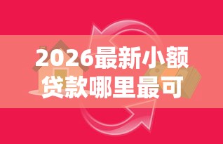 2026最新小额贷款哪里最可靠（支持微信），7个现在借款平台好借钱无私分享