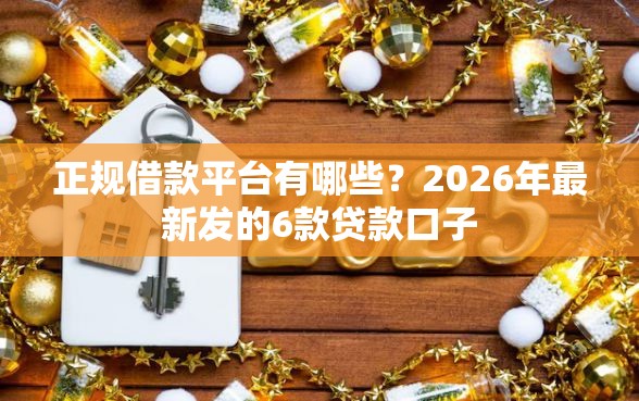 正规借款平台有哪些？2026年最新发的6款贷款口子