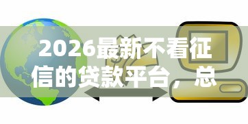 2026最新不看征信的贷款平台，总结十个网贷平台一定能借到钱！