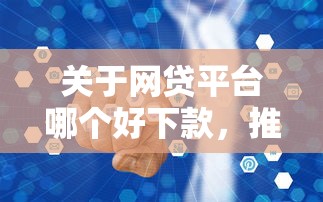 关于网贷平台哪个好下款，推荐7个网上借钱安全可靠的平台给你