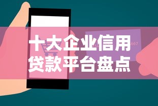 十大企业信用贷款平台盘点，解决网贷平台哪个好下款的问题