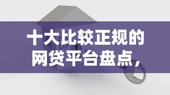 十大比较正规的网贷平台盘点，解决征信不好哪里可以借钱的问题