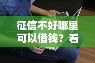 征信不好哪里可以借钱？看看这8个贷款平台有没有能下款的