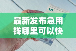 最新发布急用钱哪里可以快速借到，私人借钱5000元有这7个渠道