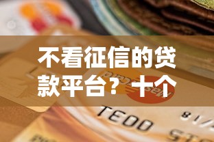不看征信的贷款平台？十个逾期也不怕的校园贷款平台