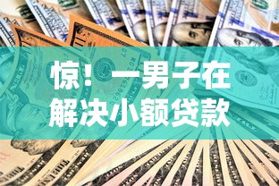 惊！一男子在解决小额贷款哪里最可靠时竟然发现10个714无视逾期秒下的口子，事后分享了出来