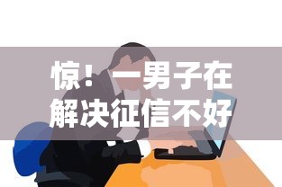 惊！一男子在解决征信不好哪里可以借钱时竟然发现6个借钱平台好通过，事后分享了出来