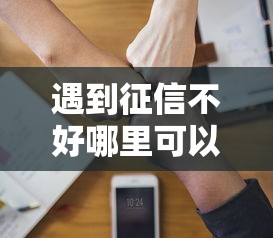 遇到征信不好哪里可以借钱怎么办？或可尝试这6个网上借钱平台好最正规