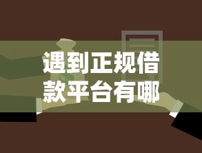 遇到正规借款平台有哪些怎么办？或可尝试这8个贷款10万比较容易的软件