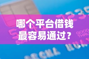 哪个平台借钱最容易通过？1000元无门槛借款平台推荐，6个征信花了能网贷的软件盘点