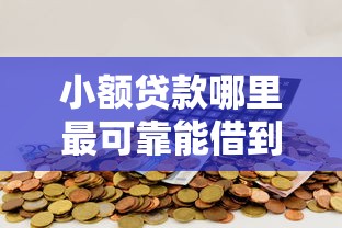 小额贷款哪里最可靠能借到钱吗？4000元无门槛借款8个平台推荐