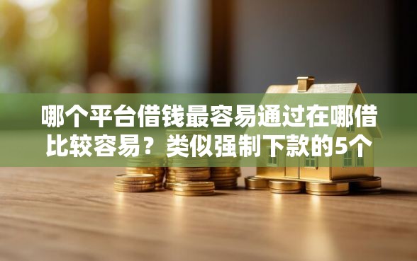 哪个平台借钱最容易通过在哪借比较容易？类似强制下款的5个口子参考
